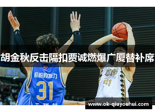 胡金秋反击隔扣贾诚燃爆广厦替补席